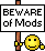 Beware of the Mods...they come in the Niiiiiiight!
